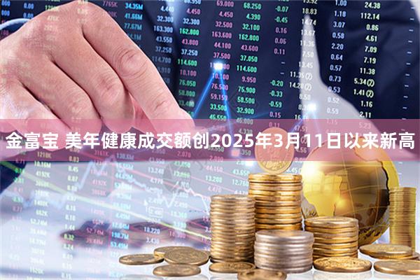 金富宝 美年健康成交额创2025年3月11日以来新高