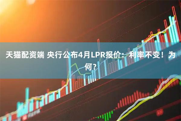 天猫配资端 央行公布4月LPR报价:利率不变!为何?
