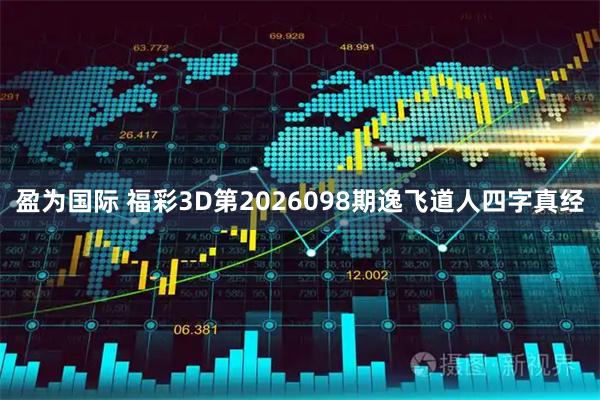 盈为国际 福彩3D第2026098期逸飞道人四字真经
