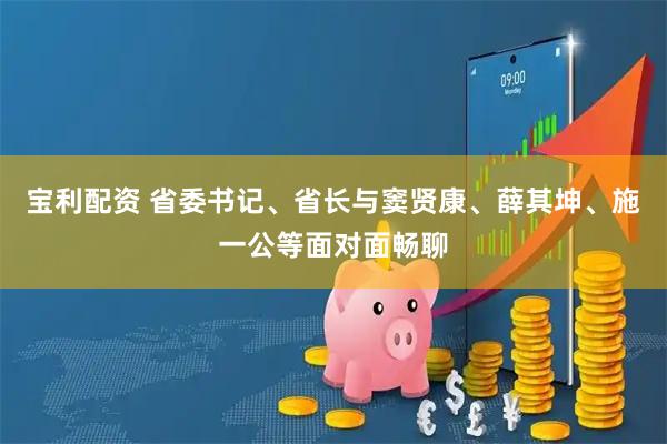 宝利配资 省委书记、省长与窦贤康、薛其坤、施一公等面对面畅聊